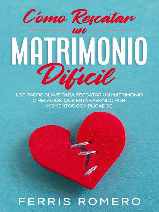 Title details for Cómo Rescatar un Matrimonio Difícil by Ferris Romero - Available